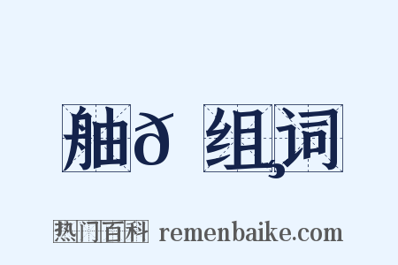 舳𦪸组词是什么意思的图片
